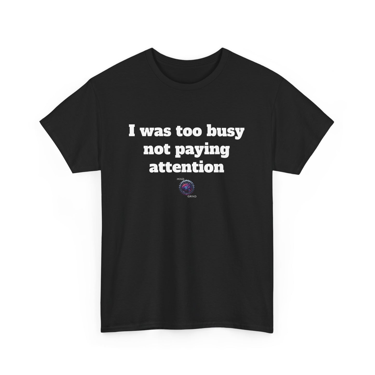 I was too busy not paying attention - Unisex Heavy Cotton Tee - Small Logo