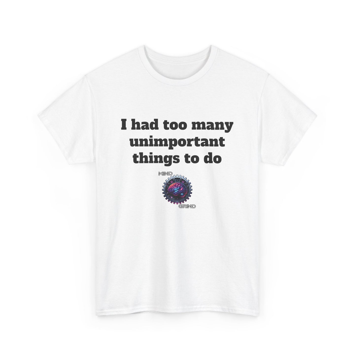 I had too many unimportant things to do - Unisex Heavy Cotton Tee - Large Logo