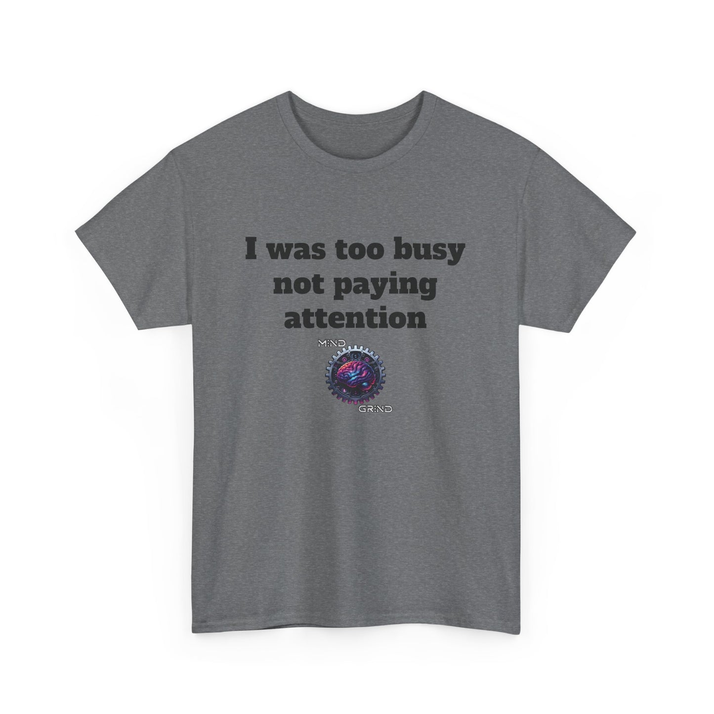 I was too busy not paying attention - Unisex Heavy Cotton Tee - Large Logo
