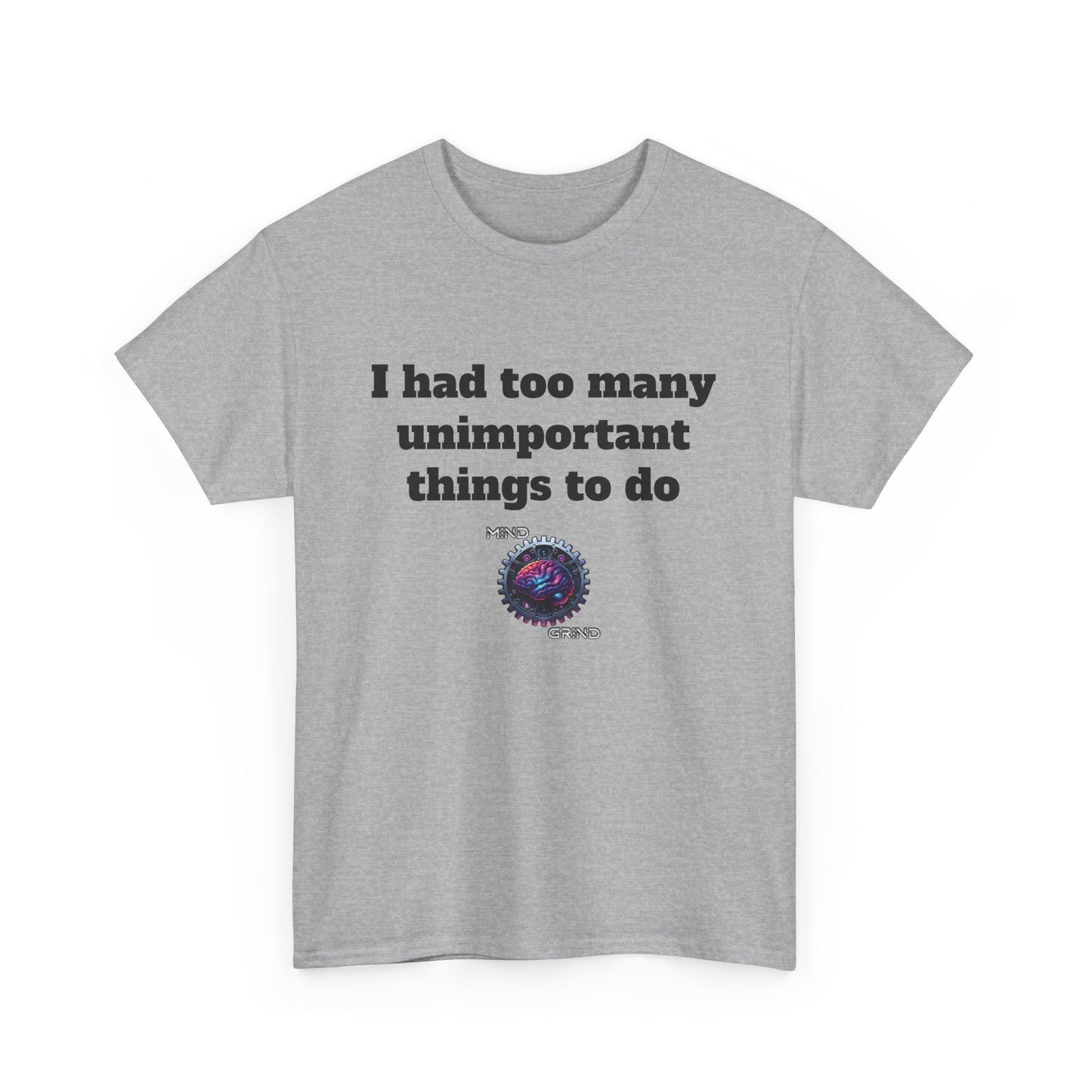 I had too many unimportant things to do - Unisex Heavy Cotton Tee - Large Logo