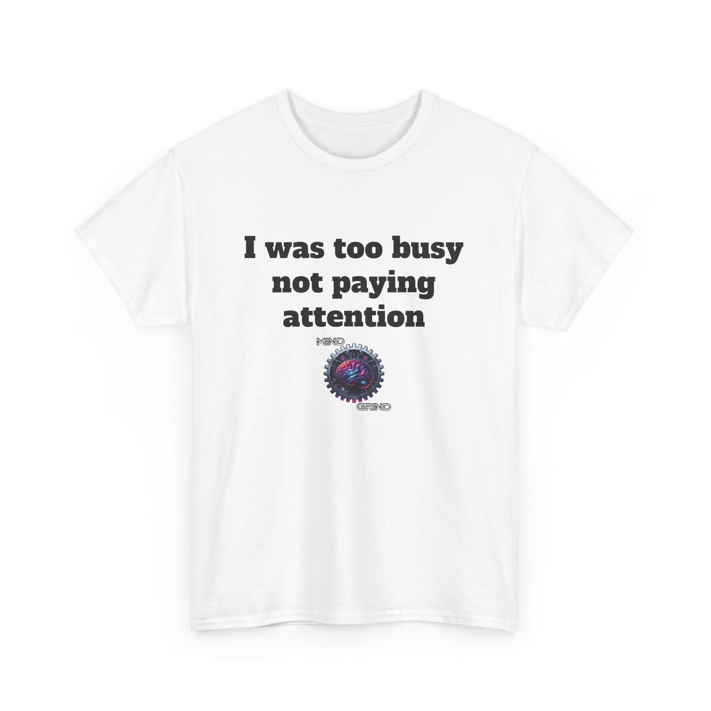I was too busy not paying attention - Unisex Heavy Cotton Tee - Large Logo