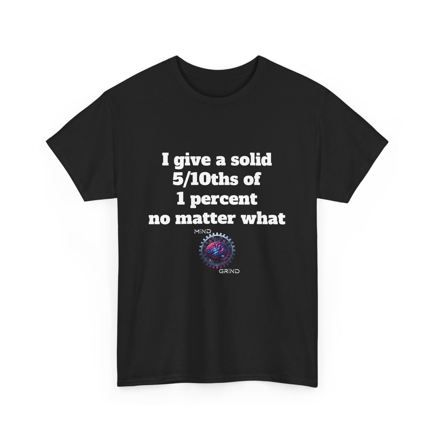 I give a solid 5/10ths of 1 percent no matter what - Unisex Heavy Cotton Tee - Large Logo