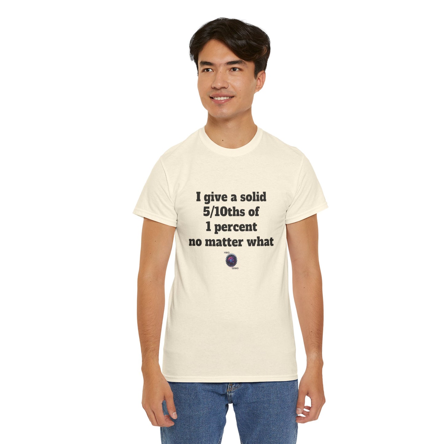 I give a solid 5/10ths of 1 percent no matter what - Unisex Heavy Cotton Tee - Small Logo