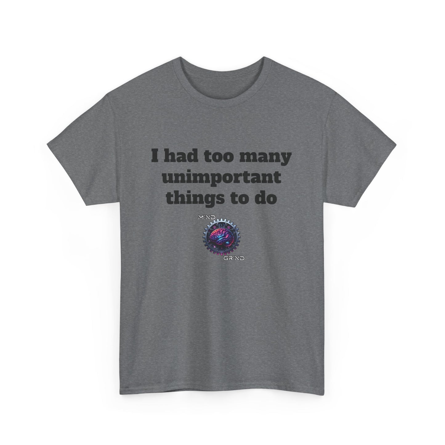 I had too many unimportant things to do - Unisex Heavy Cotton Tee - Large Logo