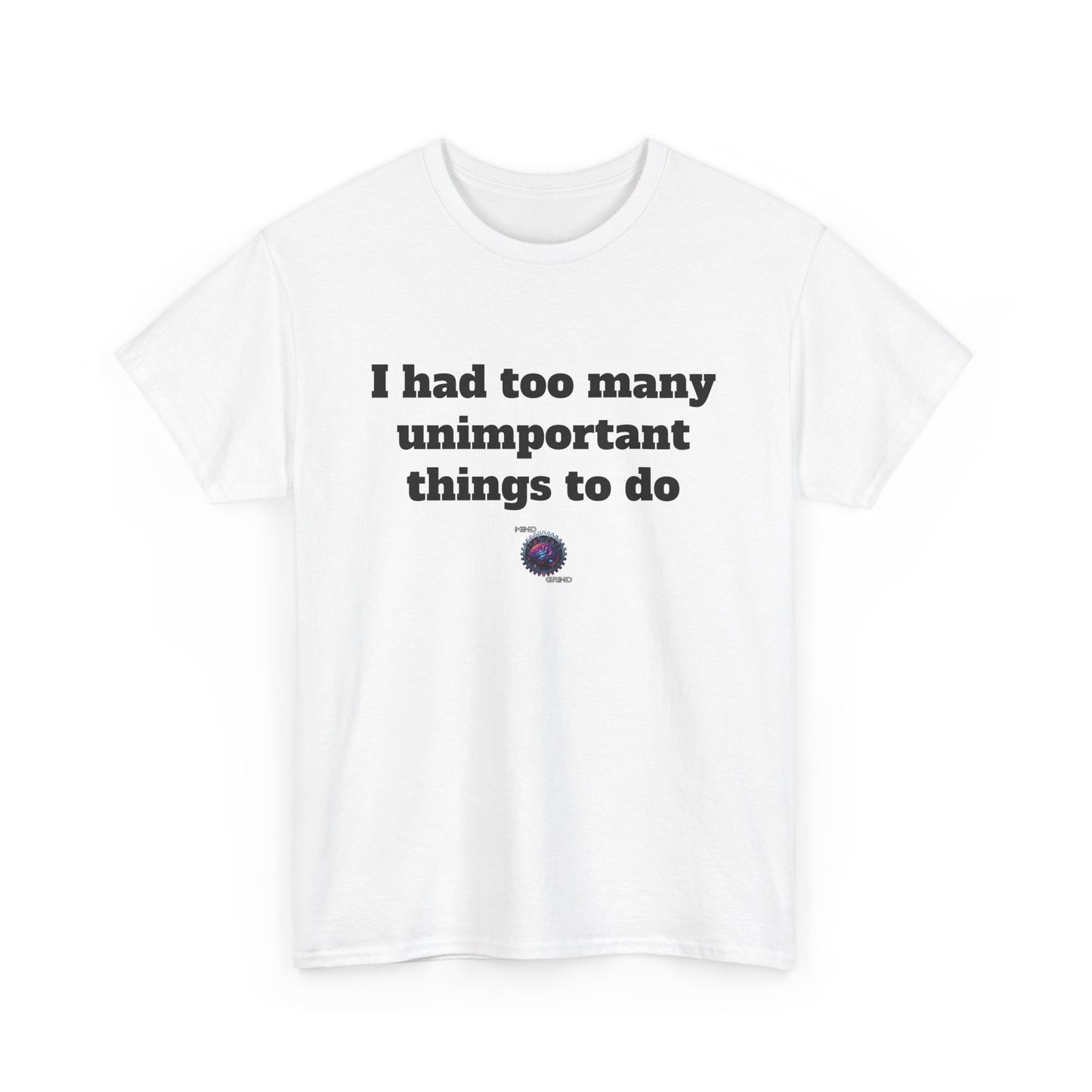 I had too many unimportant things to do - Unisex Heavy Cotton Tee - Small Logo