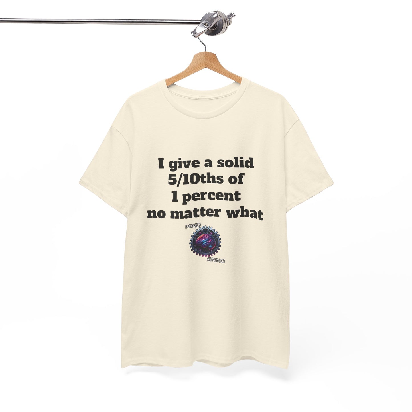 I give a solid 5/10ths of 1 percent no matter what - Unisex Heavy Cotton Tee - Large Logo