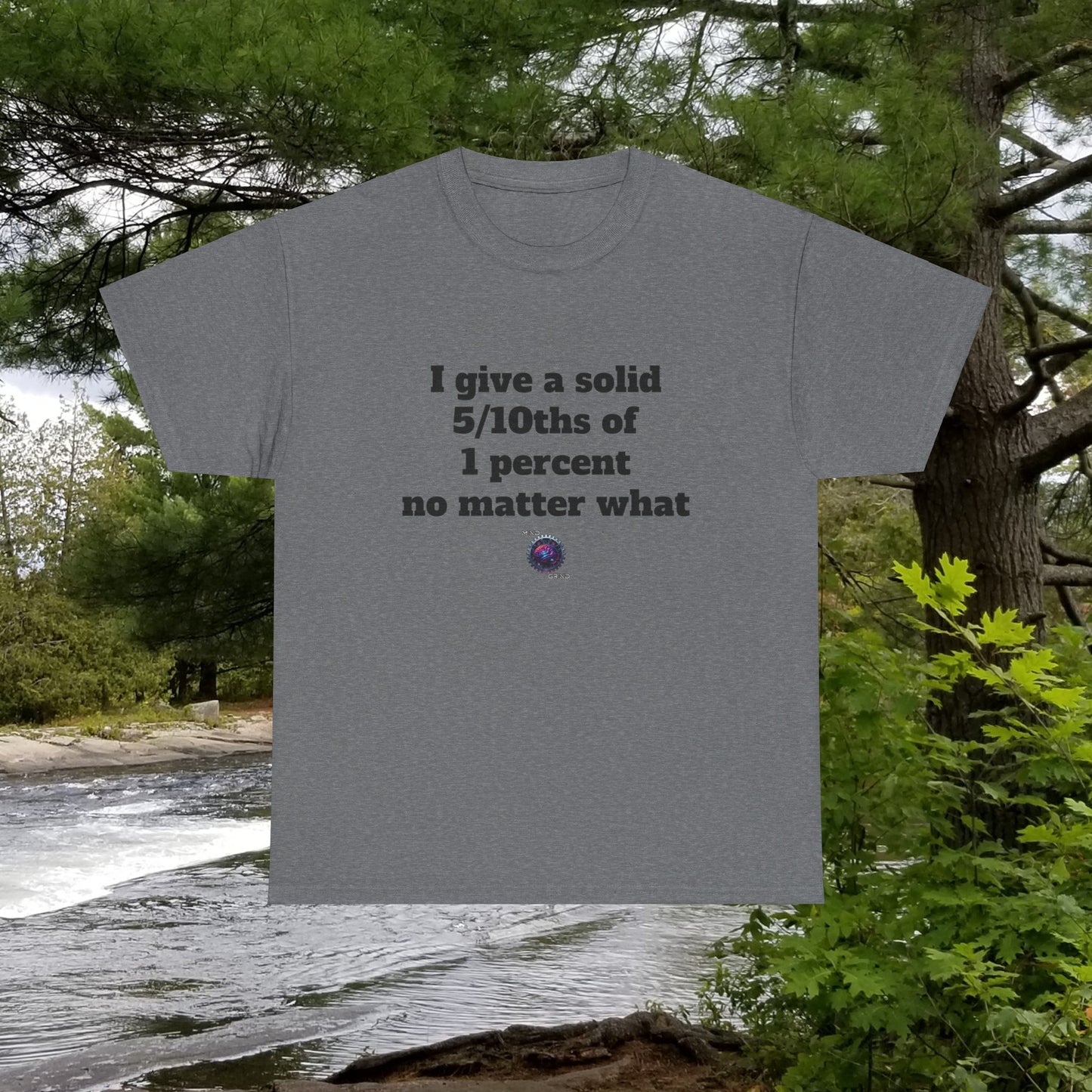 I give a solid 5/10ths of 1 percent no matter what - Unisex Heavy Cotton Tee - Small Logo