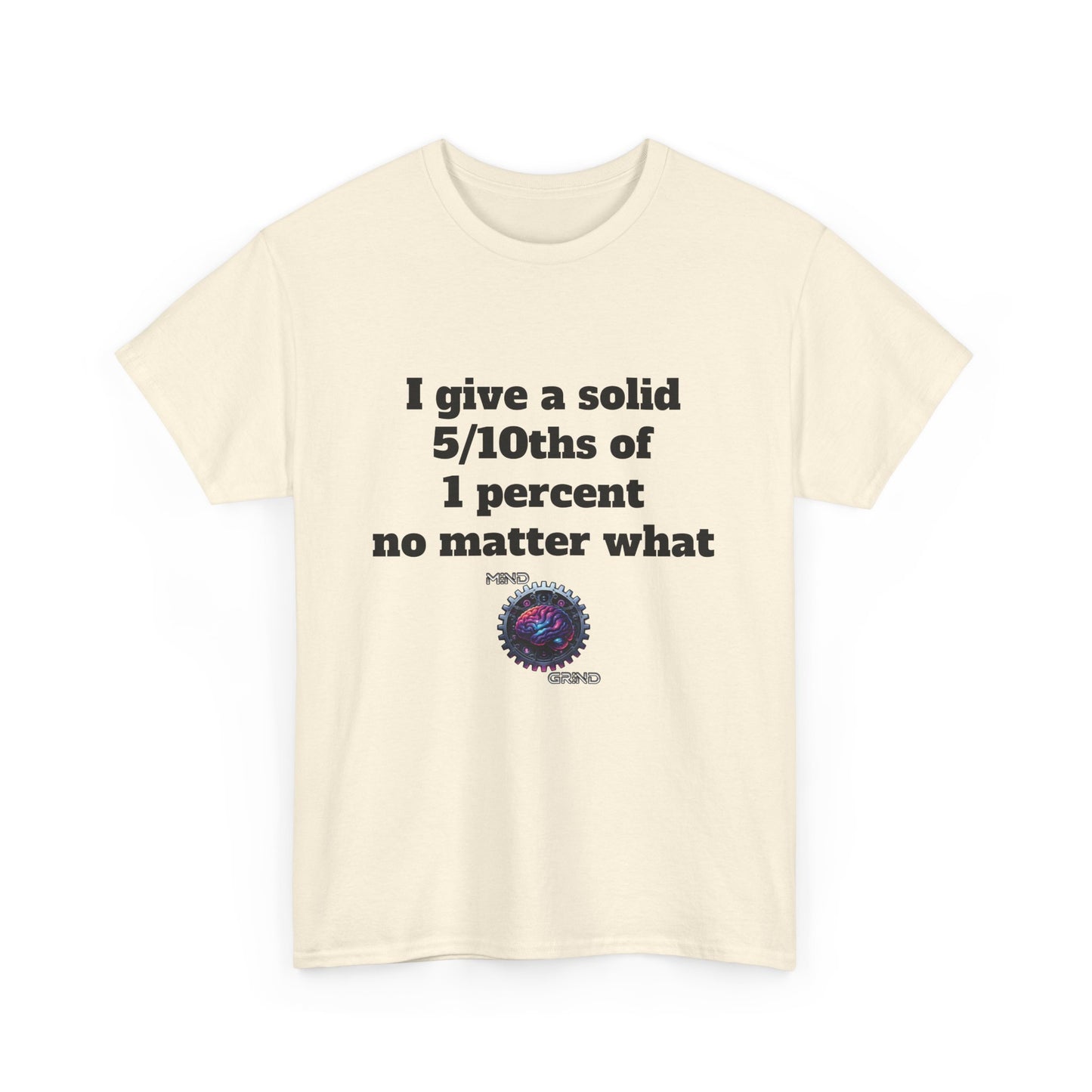 I give a solid 5/10ths of 1 percent no matter what - Unisex Heavy Cotton Tee - Large Logo
