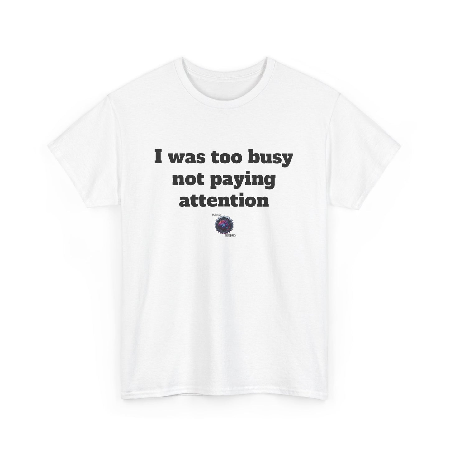 I was too busy not paying attention - Unisex Heavy Cotton Tee - Small Logo