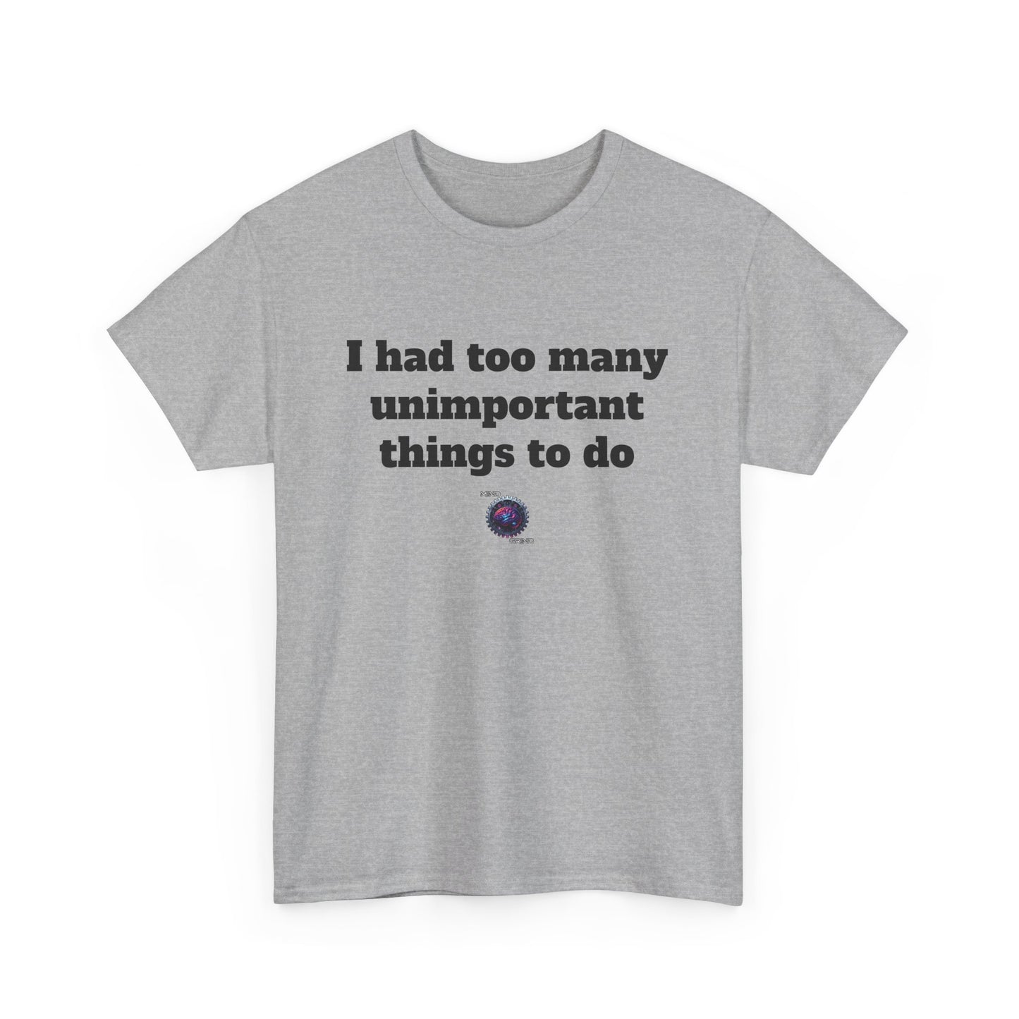 I had too many unimportant things to do - Unisex Heavy Cotton Tee - Small Logo
