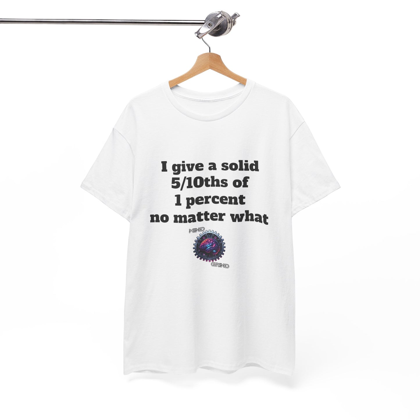 I give a solid 5/10ths of 1 percent no matter what - Unisex Heavy Cotton Tee - Large Logo
