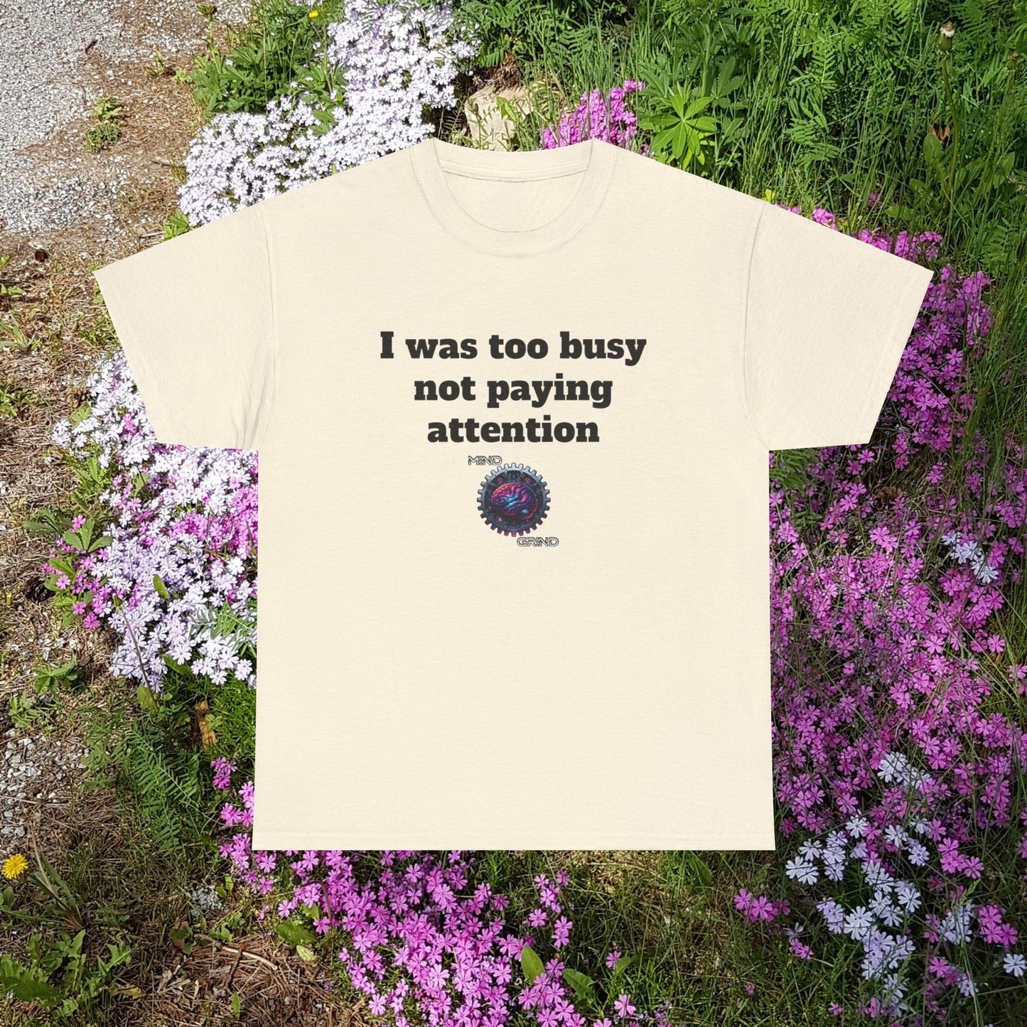 I was too busy not paying attention - Unisex Heavy Cotton Tee - Large Logo