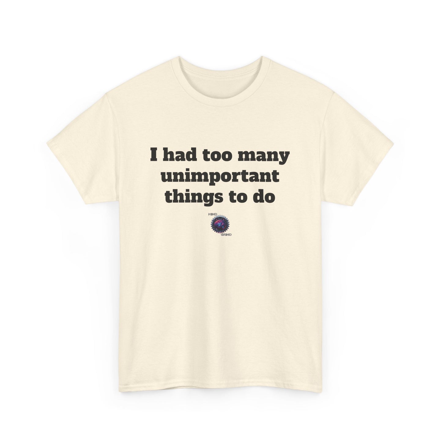 I had too many unimportant things to do - Unisex Heavy Cotton Tee - Small Logo