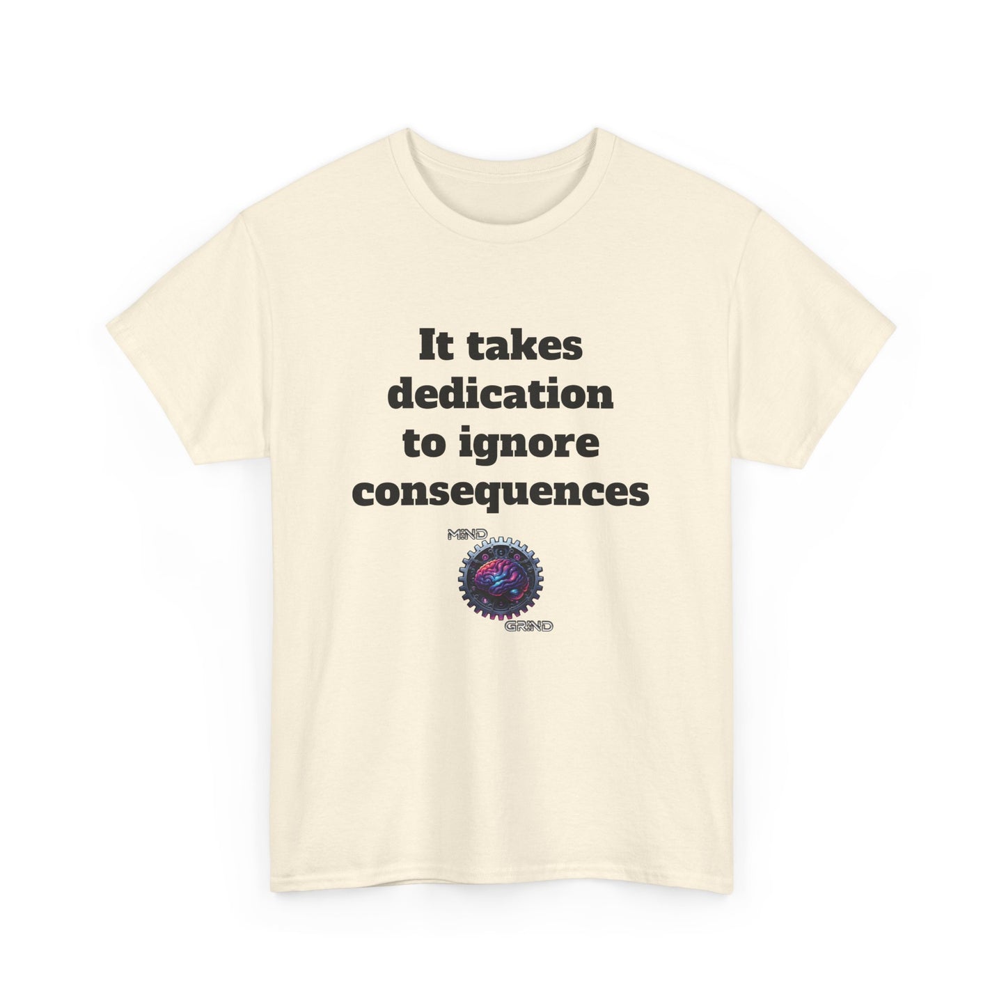 It takes dedication to ignore consequences - Unisex Heavy Cotton Tee - Large Logo