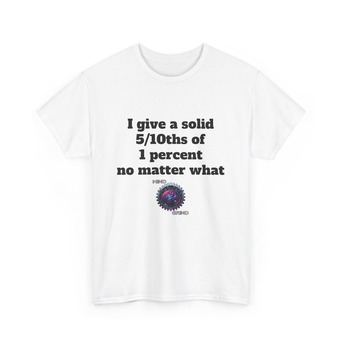 I give a solid 5/10ths of 1 percent no matter what - Unisex Heavy Cotton Tee - Large Logo