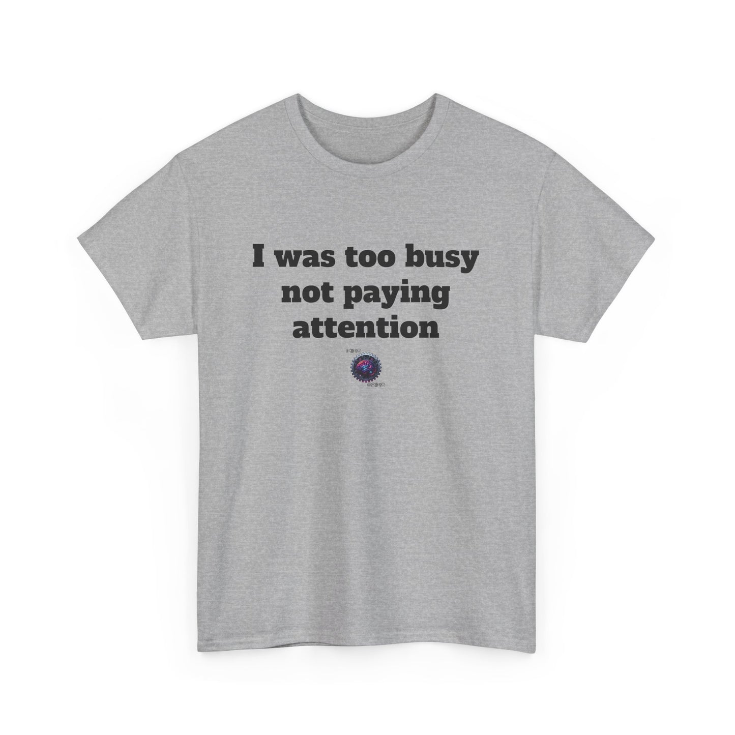 I was too busy not paying attention - Unisex Heavy Cotton Tee - Small Logo