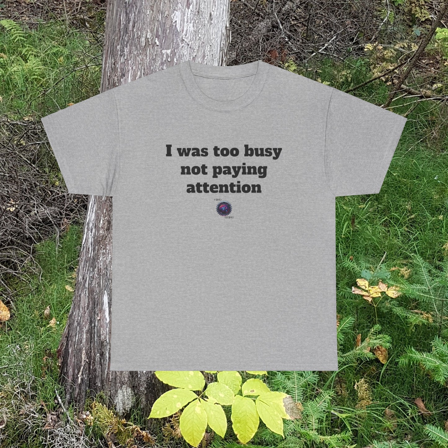 I was too busy not paying attention - Unisex Heavy Cotton Tee - Small Logo
