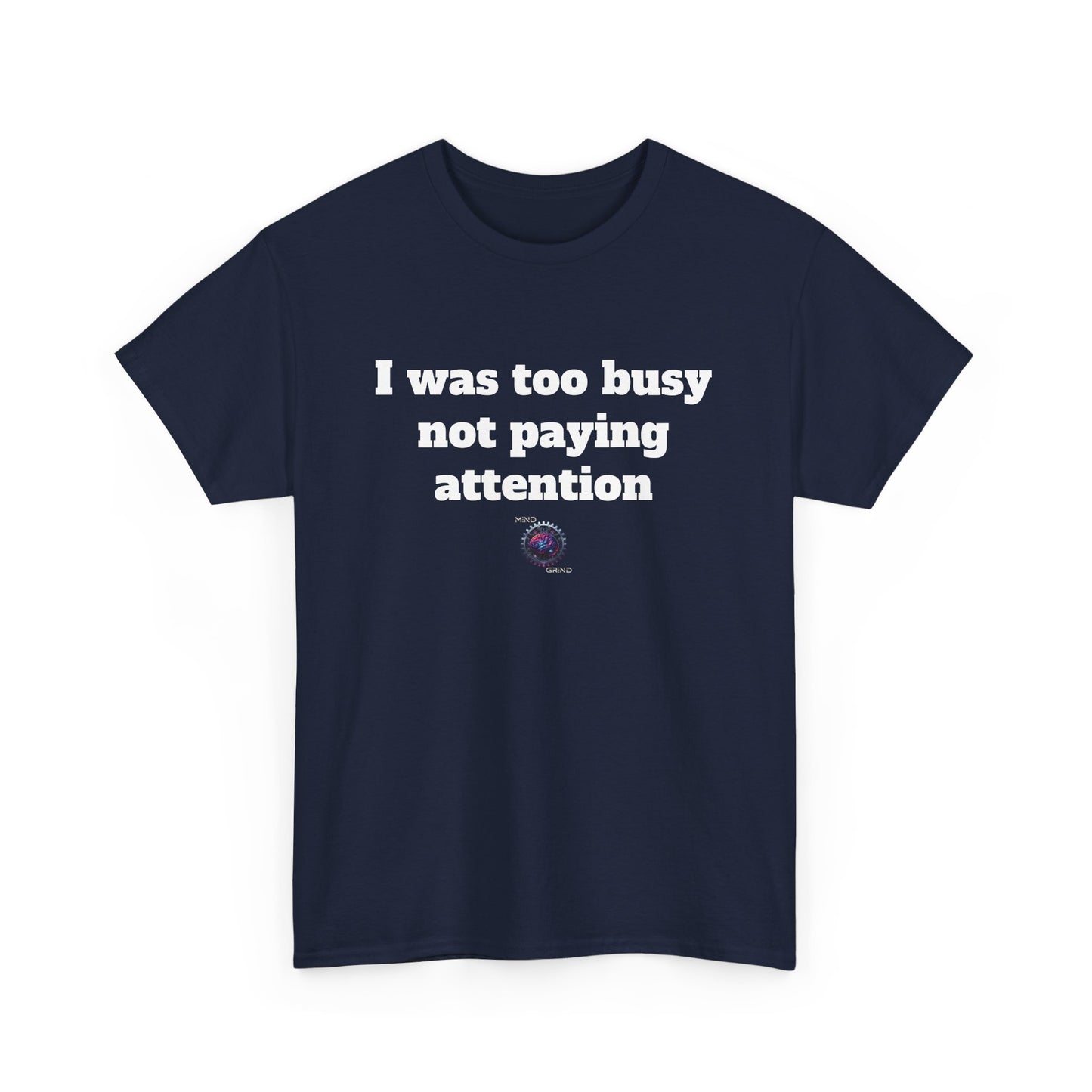 I was too busy not paying attention - Unisex Heavy Cotton Tee - Small Logo