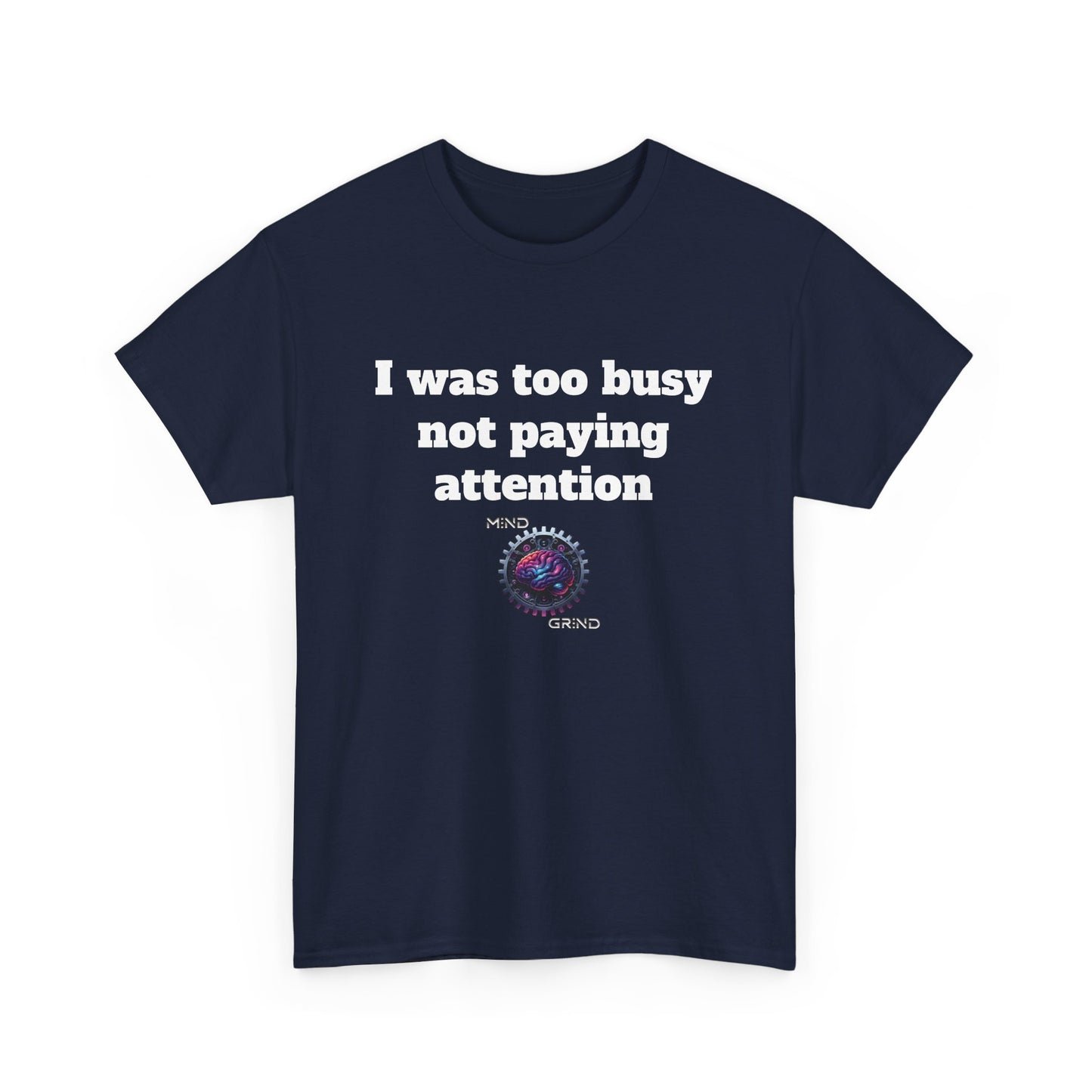 I was too busy not paying attention - Unisex Heavy Cotton Tee - Large Logo