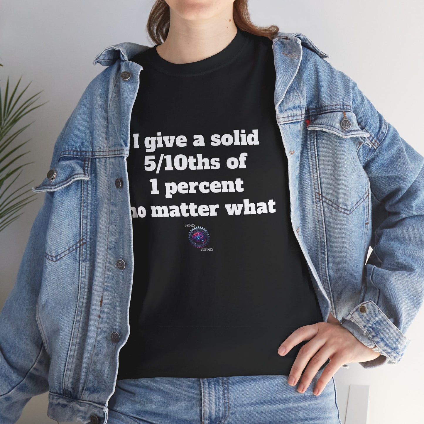 I give a solid 5/10ths of 1 percent no matter what - Unisex Heavy Cotton Tee - Small Logo