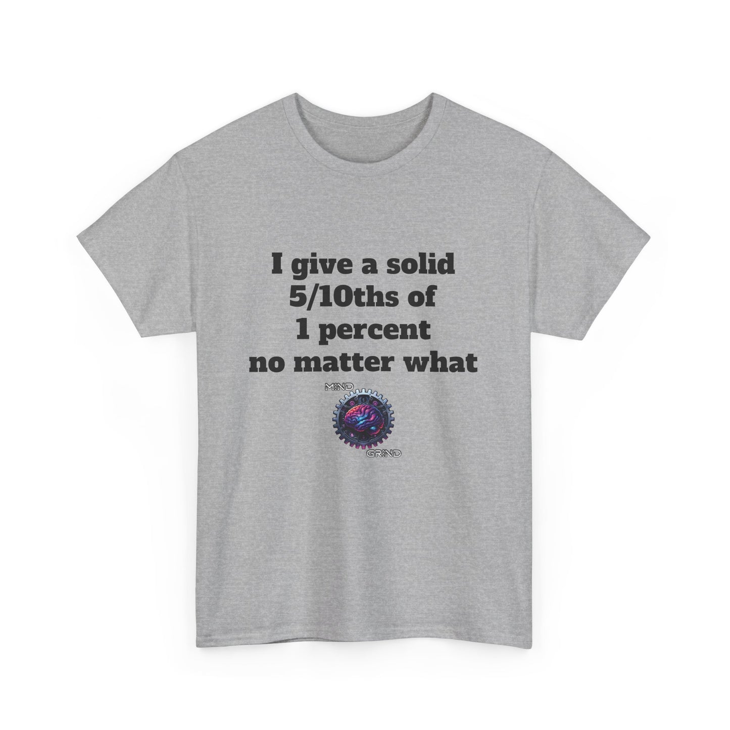 I give a solid 5/10ths of 1 percent no matter what - Unisex Heavy Cotton Tee - Large Logo