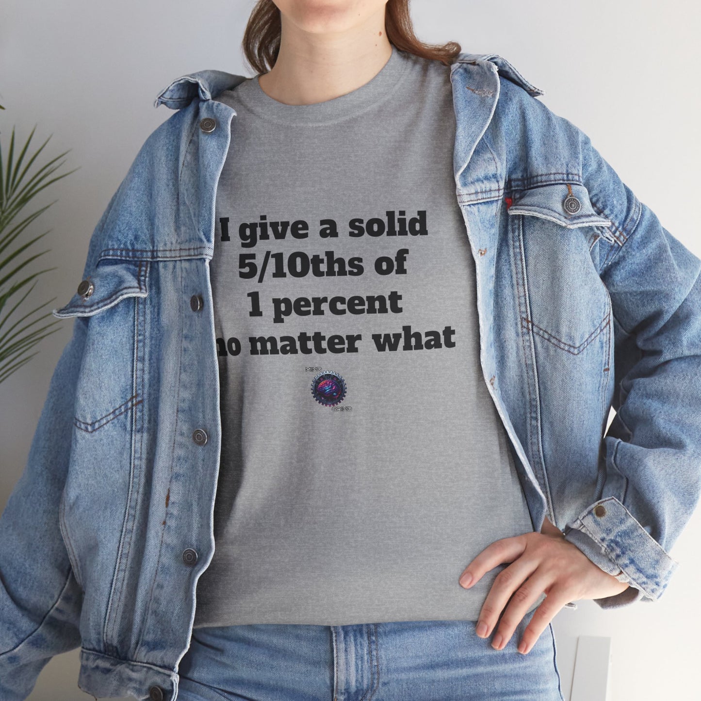 I give a solid 5/10ths of 1 percent no matter what - Unisex Heavy Cotton Tee - Small Logo