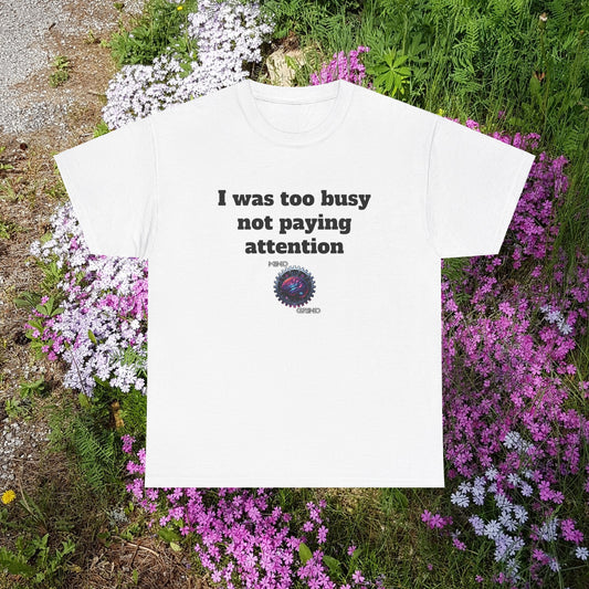 I was too busy not paying attention - Unisex Heavy Cotton Tee - Large Logo