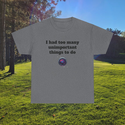 I had too many unimportant things to do - Unisex Heavy Cotton Tee - Large Logo