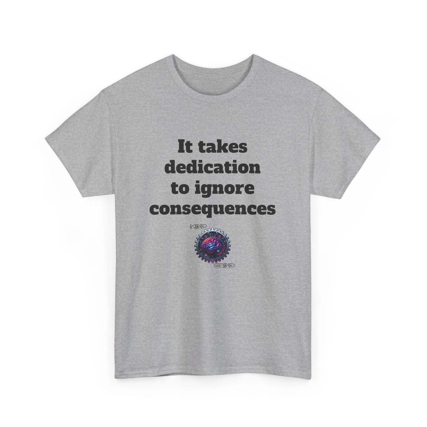 It takes dedication to ignore consequences - Unisex Heavy Cotton Tee - Large Logo