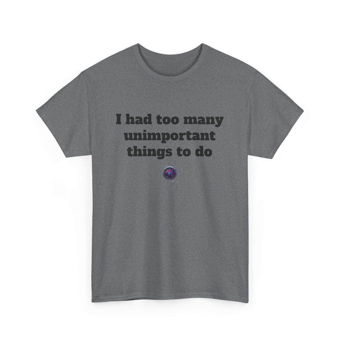 I had too many unimportant things to do - Unisex Heavy Cotton Tee - Small Logo