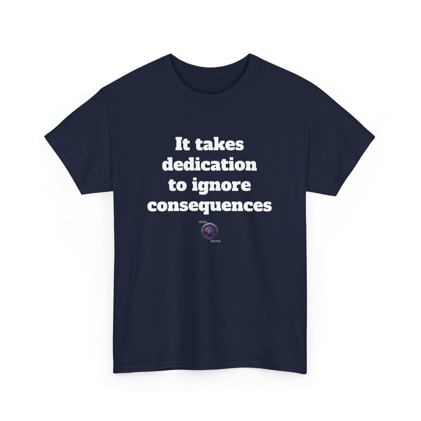 It takes dedication to ignore consequences - Unisex Heavy Cotton Tee - Small Logo
