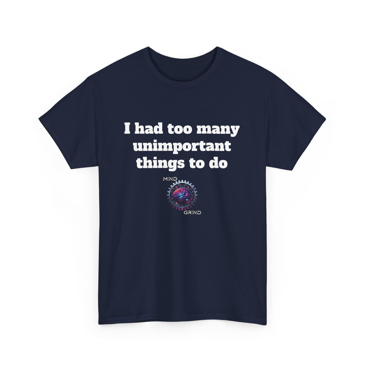I had too many unimportant things to do - Unisex Heavy Cotton Tee - Large Logo
