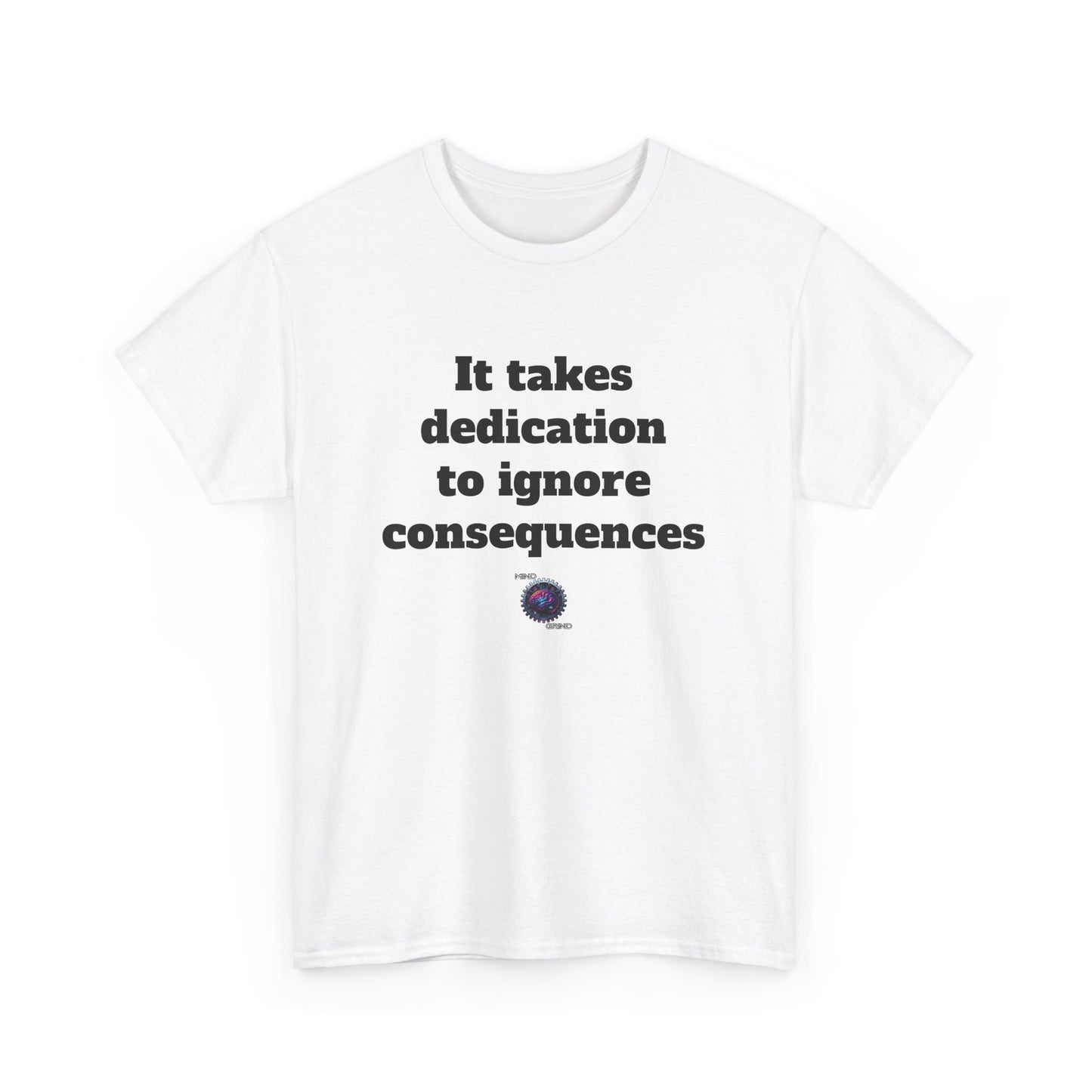 It takes dedication to ignore consequences - Unisex Heavy Cotton Tee - Small Logo