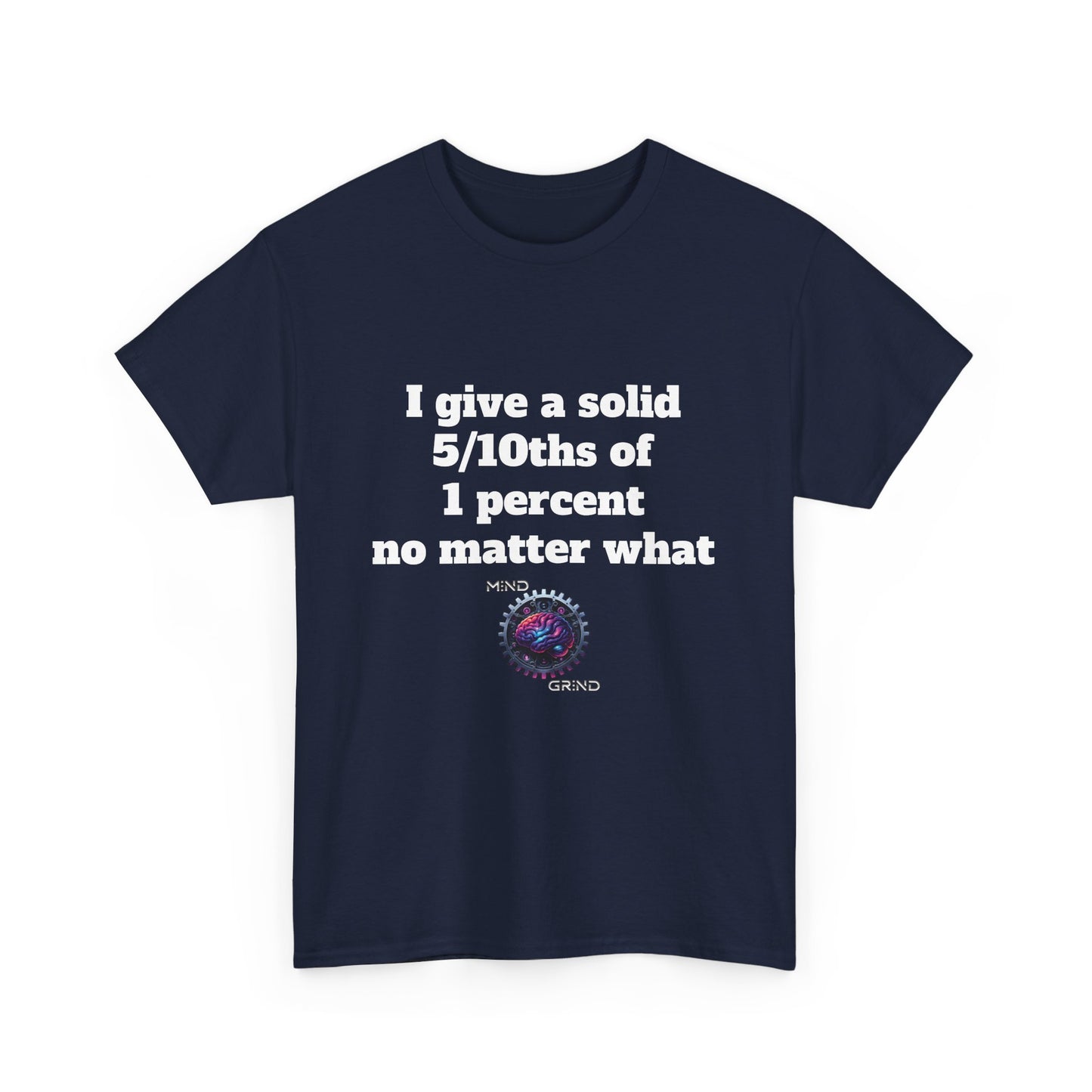 I give a solid 5/10ths of 1 percent no matter what - Unisex Heavy Cotton Tee - Large Logo
