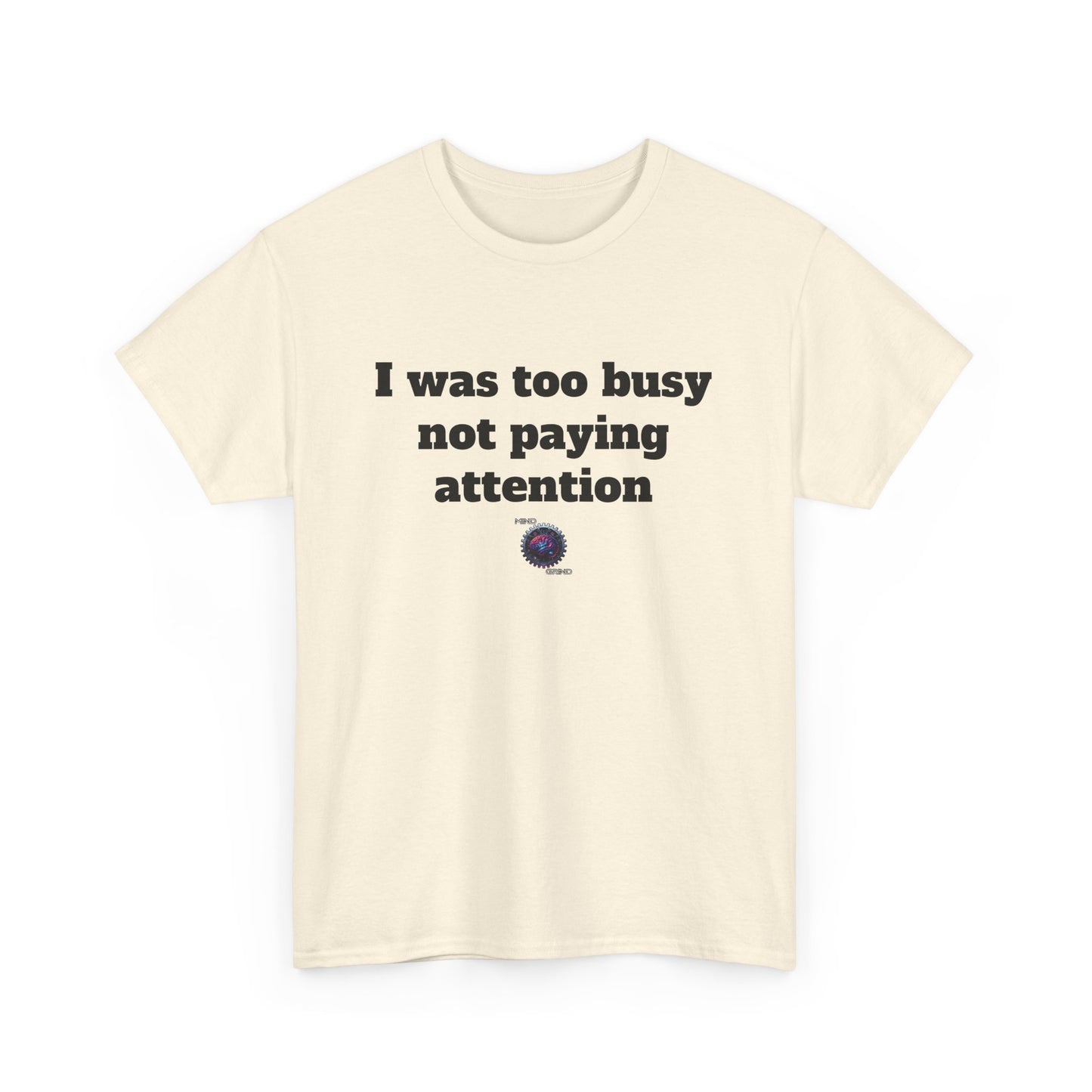I was too busy not paying attention - Unisex Heavy Cotton Tee - Small Logo