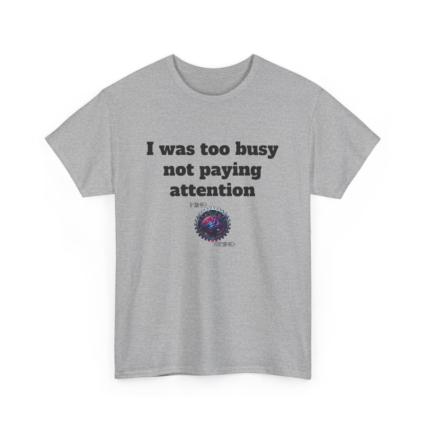 I was too busy not paying attention - Unisex Heavy Cotton Tee - Large Logo