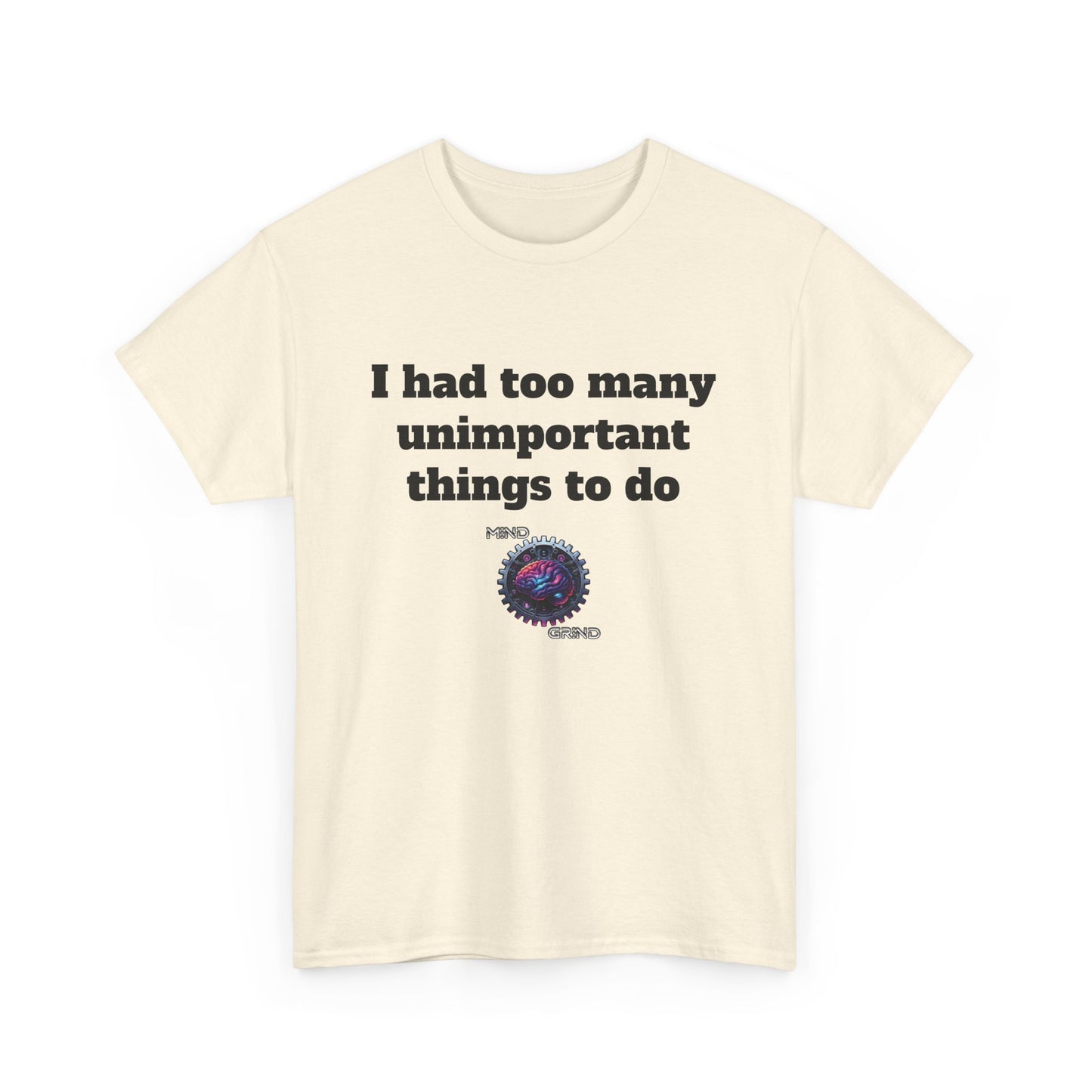 I had too many unimportant things to do - Unisex Heavy Cotton Tee - Large Logo
