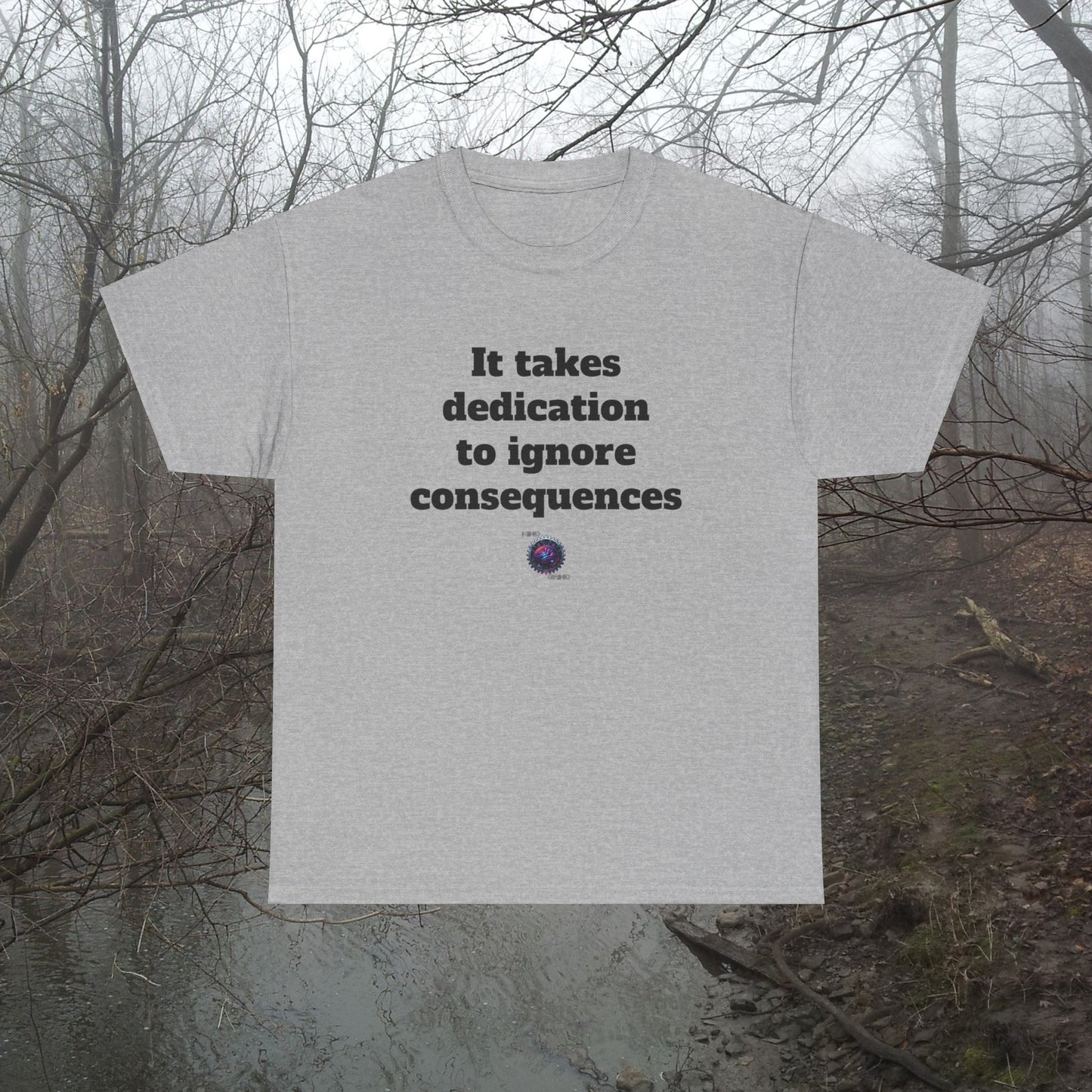 It takes dedication to ignore consequences - Unisex Heavy Cotton Tee - Small Logo