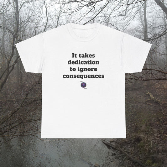 It takes dedication to ignore consequences - Unisex Heavy Cotton Tee - Small Logo