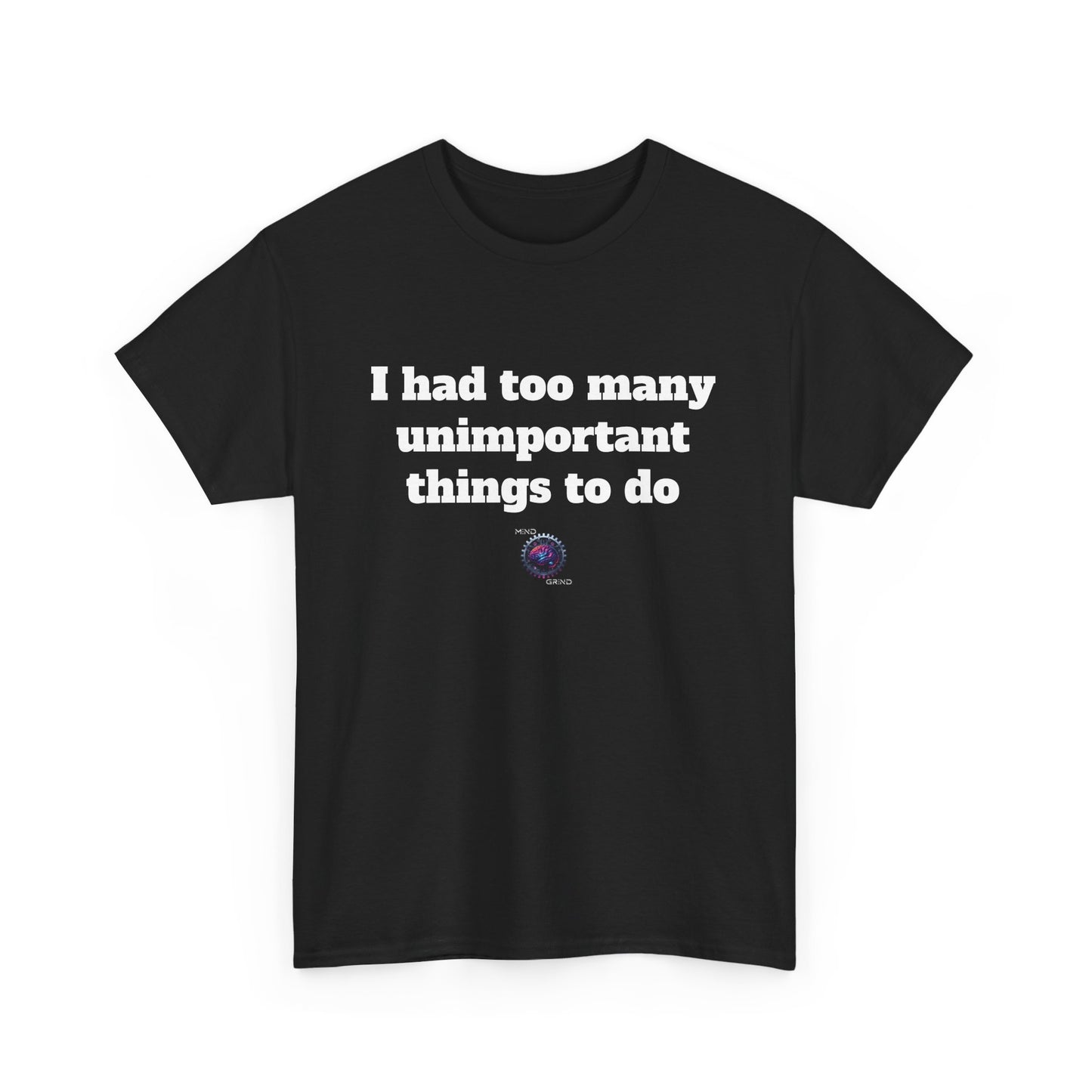 I had too many unimportant things to do - Unisex Heavy Cotton Tee - Small Logo