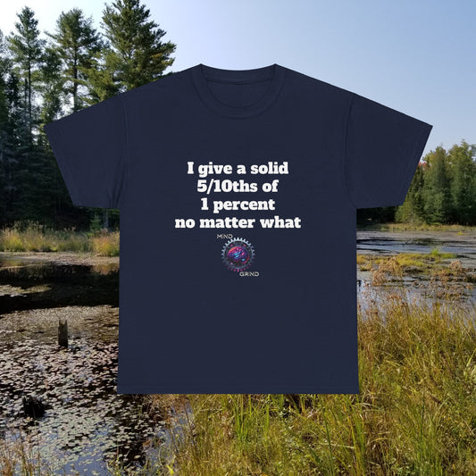 I give a solid 5/10ths of 1 percent no matter what - Unisex Heavy Cotton Tee - Large Logo