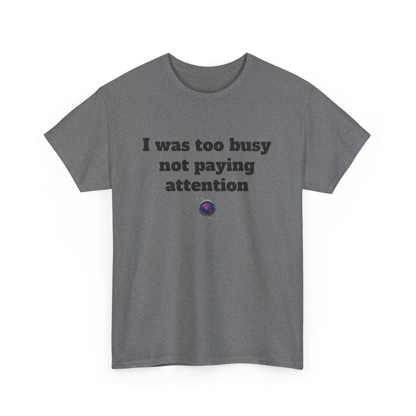 I was too busy not paying attention - Unisex Heavy Cotton Tee - Small Logo