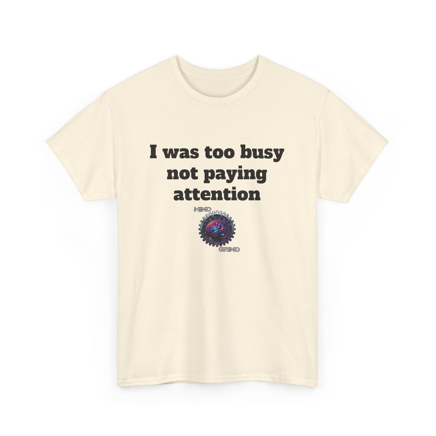 I was too busy not paying attention - Unisex Heavy Cotton Tee - Large Logo