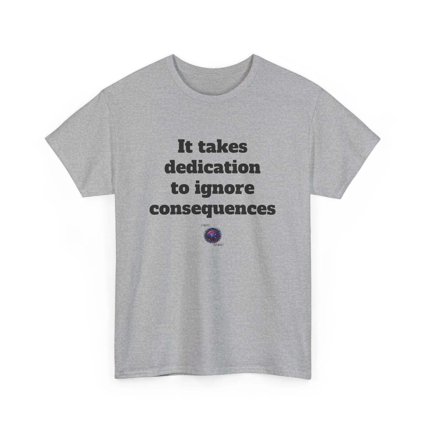 It takes dedication to ignore consequences - Unisex Heavy Cotton Tee - Small Logo